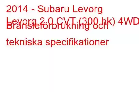 2014 - Subaru Levorg
Levorg 2.0 CVT (300 hk) 4WD Bränsleförbrukning och tekniska specifikationer