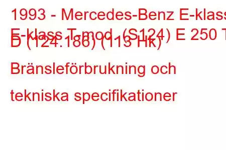 1993 - Mercedes-Benz E-klass
E-klass T-mod. (S124) E 250 T D (124.186) (113 Hk) Bränsleförbrukning och tekniska specifikationer