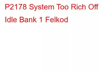 P2178 System Too Rich Off Idle Bank 1 Felkod