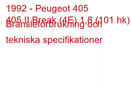 1992 - Peugeot 405
405 II Break (4E) 1,8 (101 hk) Bränsleförbrukning och tekniska specifikationer