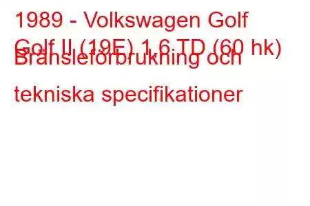 1989 - Volkswagen Golf
Golf II (19E) 1,6 TD (60 hk) Bränsleförbrukning och tekniska specifikationer