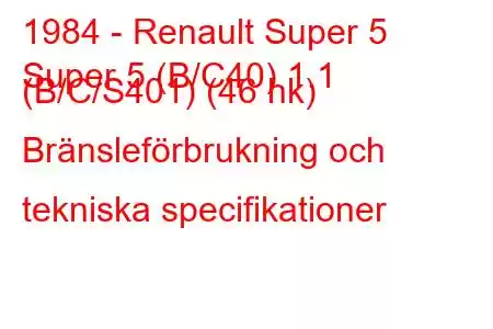 1984 - Renault Super 5
Super 5 (B/C40) 1.1 (B/C/S401) (46 hk) Bränsleförbrukning och tekniska specifikationer