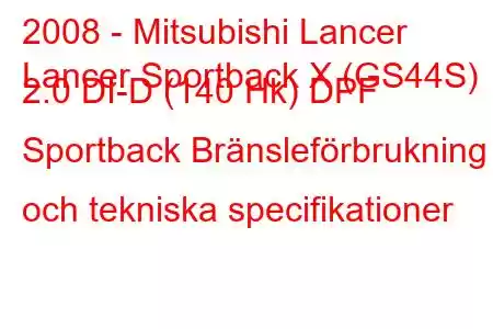 2008 - Mitsubishi Lancer
Lancer Sportback X (GS44S) 2.0 DI-D (140 Hk) DPF Sportback Bränsleförbrukning och tekniska specifikationer