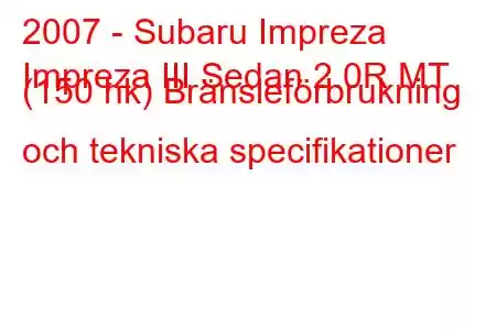 2007 - Subaru Impreza
Impreza III Sedan 2.0R MT (150 hk) Bränsleförbrukning och tekniska specifikationer