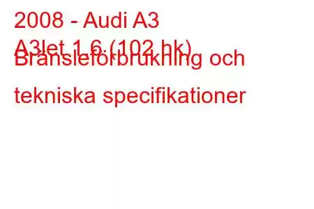 2008 - Audi A3
A3let 1,6 (102 hk) Bränsleförbrukning och tekniska specifikationer