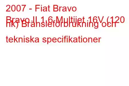 2007 - Fiat Bravo
Bravo II 1.6 Multijet 16V (120 hk) Bränsleförbrukning och tekniska specifikationer