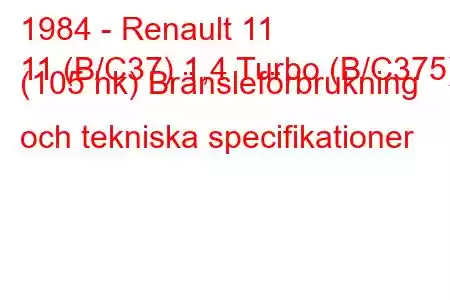 1984 - Renault 11
11 (B/C37) 1,4 Turbo (B/C375) (105 hk) Bränsleförbrukning och tekniska specifikationer