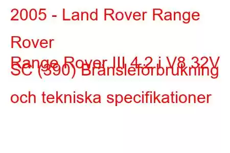 2005 - Land Rover Range Rover
Range Rover III 4.2 i V8 32V SC (390) Bränsleförbrukning och tekniska specifikationer