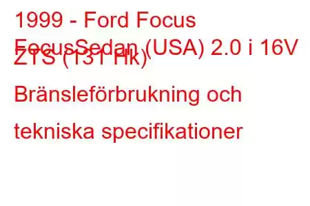 1999 - Ford Focus
FocusSedan (USA) 2.0 i 16V ZTS (131 Hk) Bränsleförbrukning och tekniska specifikationer