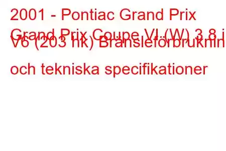 2001 - Pontiac Grand Prix
Grand Prix Coupe VI (W) 3.8 i V6 (203 hk) Bränsleförbrukning och tekniska specifikationer