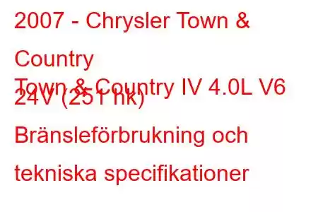 2007 - Chrysler Town & Country
Town & Country IV 4.0L V6 24V (251 hk) Bränsleförbrukning och tekniska specifikationer