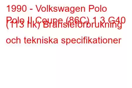 1990 - Volkswagen Polo
Polo II Coupe (86C) 1.3 G40 (113 hk) Bränsleförbrukning och tekniska specifikationer