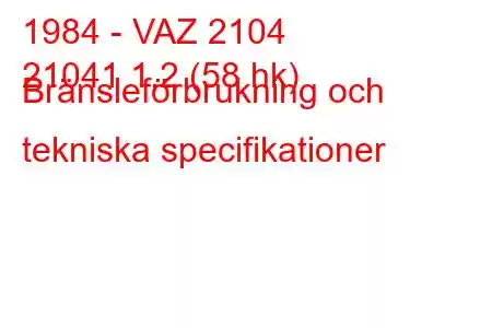 1984 - VAZ 2104
21041 1,2 (58 hk) Bränsleförbrukning och tekniska specifikationer