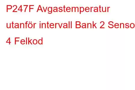 P247F Avgastemperatur utanför intervall Bank 2 Sensor 4 Felkod