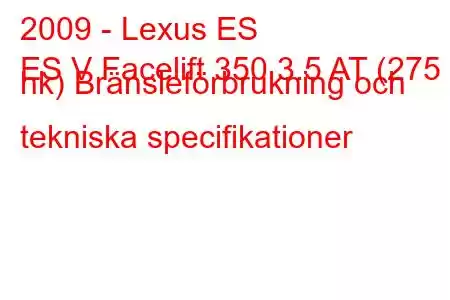 2009 - Lexus ES
ES V Facelift 350 3.5 AT (275 hk) Bränsleförbrukning och tekniska specifikationer