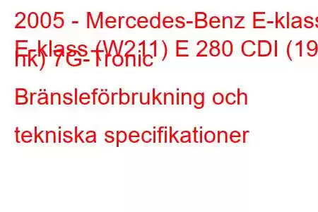 2005 - Mercedes-Benz E-klass
E-klass (W211) E 280 CDI (190 hk) 7G-Tronic Bränsleförbrukning och tekniska specifikationer