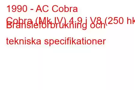 1990 - AC Cobra
Cobra (Mk IV) 4.9 i V8 (250 hk) Bränsleförbrukning och tekniska specifikationer