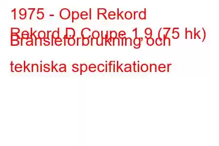 1975 - Opel Rekord
Rekord D Coupe 1,9 (75 hk) Bränsleförbrukning och tekniska specifikationer