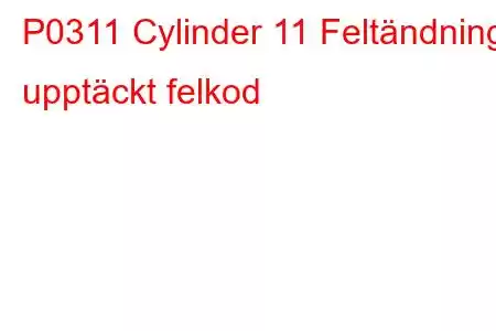 P0311 Cylinder 11 Feltändning upptäckt felkod