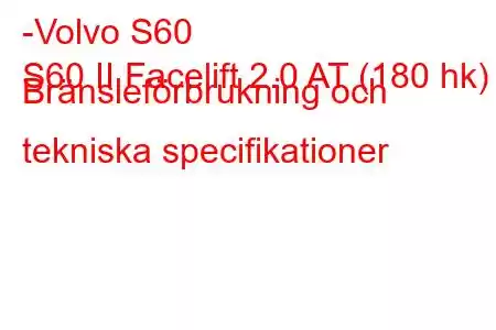 -Volvo S60
S60 II Facelift 2.0 AT (180 hk) Bränsleförbrukning och tekniska specifikationer