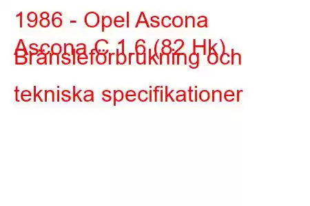 1986 - Opel Ascona
Ascona C 1.6 (82 Hk) Bränsleförbrukning och tekniska specifikationer