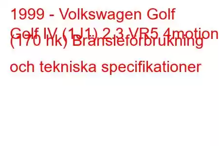 1999 - Volkswagen Golf
Golf IV (1J1) 2.3 VR5 4motion (170 hk) Bränsleförbrukning och tekniska specifikationer