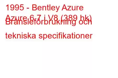 1995 - Bentley Azure
Azure 6.7 i V8 (389 hk) Bränsleförbrukning och tekniska specifikationer