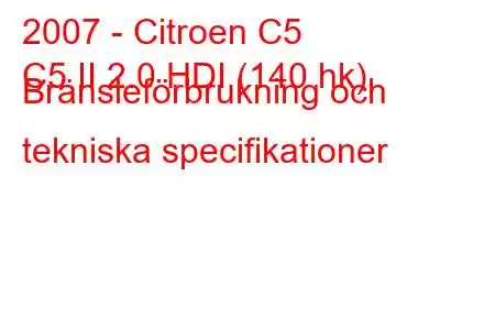 2007 - Citroen C5
C5 II 2.0 HDI (140 hk) Bränsleförbrukning och tekniska specifikationer