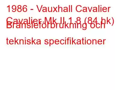 1986 - Vauxhall Cavalier
Cavalier Mk II 1.8 (84 hk) Bränsleförbrukning och tekniska specifikationer