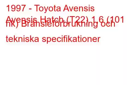 1997 - Toyota Avensis
Avensis Hatch (T22) 1,6 (101 hk) Bränsleförbrukning och tekniska specifikationer