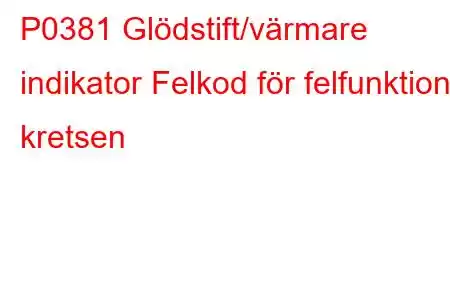 P0381 Glödstift/värmare indikator Felkod för felfunktion i kretsen