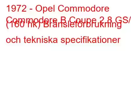 1972 - Opel Commodore
Commodore B Coupe 2.8 GS/E (160 hk) Bränsleförbrukning och tekniska specifikationer