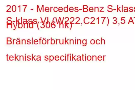 2017 - Mercedes-Benz S-klass
S-klass VI (W222,C217) 3,5 AT Hybrid (306 hk) Bränsleförbrukning och tekniska specifikationer