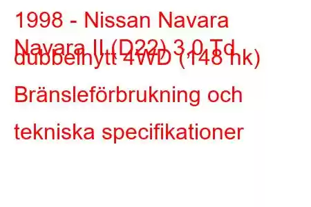 1998 - Nissan Navara
Navara II (D22) 3,0 Td dubbelhytt 4WD (148 hk) Bränsleförbrukning och tekniska specifikationer