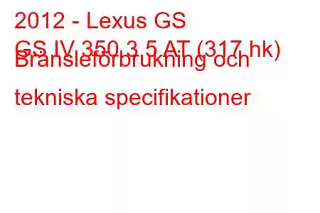 2012 - Lexus GS
GS IV 350 3,5 AT (317 hk) Bränsleförbrukning och tekniska specifikationer