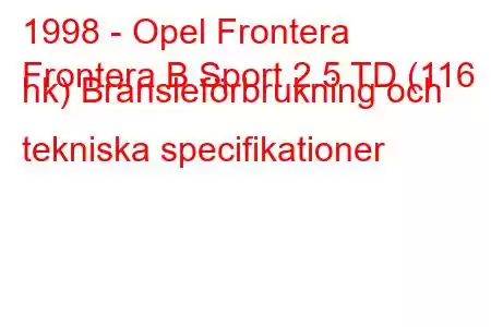 1998 - Opel Frontera
Frontera B Sport 2.5 TD (116 hk) Bränsleförbrukning och tekniska specifikationer