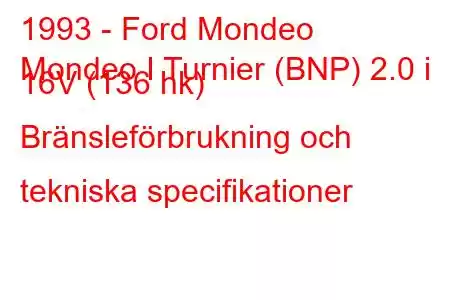 1993 - Ford Mondeo
Mondeo I Turnier (BNP) 2.0 i 16V (136 hk) Bränsleförbrukning och tekniska specifikationer