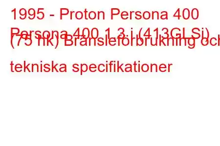 1995 - Proton Persona 400
Persona 400 1.3 i (413GLSi) (75 hk) Bränsleförbrukning och tekniska specifikationer