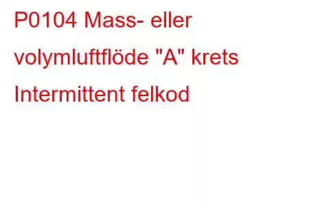 P0104 Mass- eller volymluftflöde 