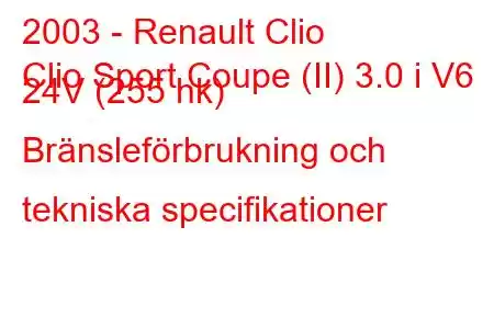 2003 - Renault Clio
Clio Sport Coupe (II) 3.0 i V6 24V (255 hk) Bränsleförbrukning och tekniska specifikationer