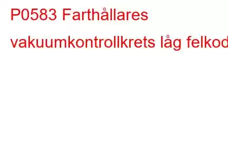 P0583 Farthållares vakuumkontrollkrets låg felkod