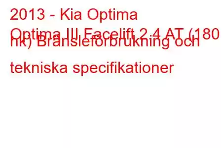 2013 - Kia Optima
Optima III Facelift 2.4 AT (180 hk) Bränsleförbrukning och tekniska specifikationer