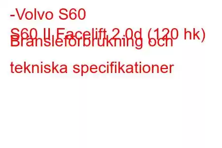 -Volvo S60
S60 II Facelift 2.0d (120 hk) Bränsleförbrukning och tekniska specifikationer