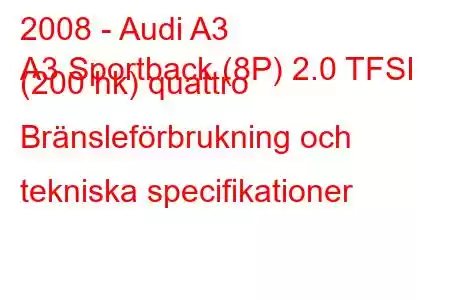 2008 - Audi A3
A3 Sportback (8P) 2.0 TFSI (200 hk) quattro Bränsleförbrukning och tekniska specifikationer