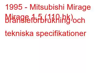 1995 - Mitsubishi Mirage
Mirage 1,5 (110 hk) bränsleförbrukning och tekniska specifikationer