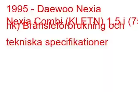 1995 - Daewoo Nexia
Nexia Combi (KLETN) 1,5 i (75 hk) Bränsleförbrukning och tekniska specifikationer