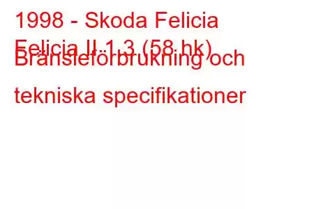 1998 - Skoda Felicia
Felicia II 1.3 (58 hk) Bränsleförbrukning och tekniska specifikationer