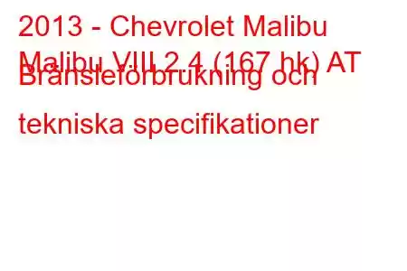 2013 - Chevrolet Malibu
Malibu VIII 2.4 (167 hk) AT Bränsleförbrukning och tekniska specifikationer