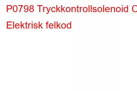 P0798 Tryckkontrollsolenoid C Elektrisk felkod