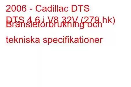 2006 - Cadillac DTS
DTS 4.6 i V8 32V (279 hk) Bränsleförbrukning och tekniska specifikationer